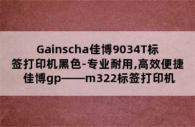 Gainscha佳博9034T标签打印机黑色-专业耐用,高效便捷 佳博gp――m322标签打印机